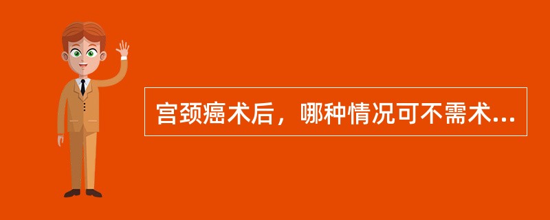 宫颈癌术后，哪种情况可不需术后放射治疗