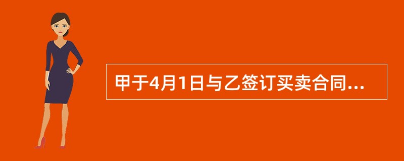 甲于4月1日与乙签订买卖合同，双方约定，乙应在合同订立之日起6个月内交货，交货时