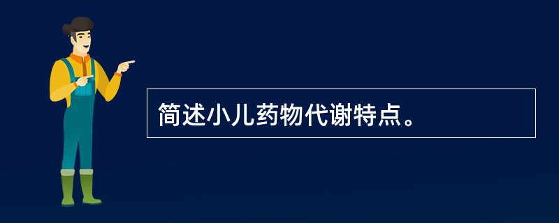 简述小儿药物代谢特点。