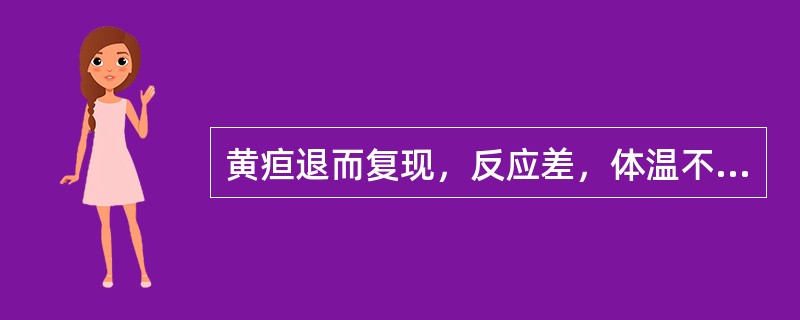 黄疸退而复现，反应差，体温不升应为（）