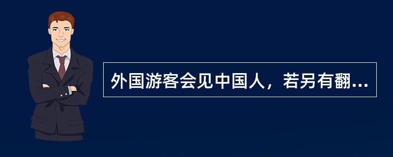 外国游客会见中国人，若另有翻译，地陪可从旁协助。()