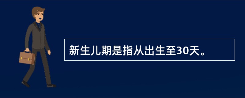 新生儿期是指从出生至30天。