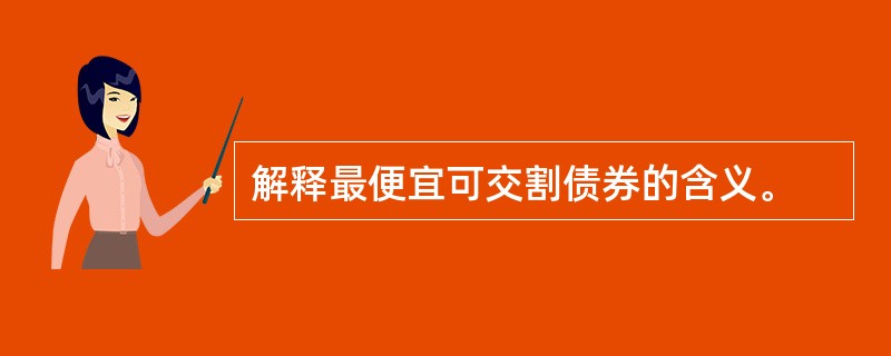 解释最便宜可交割债券的含义。