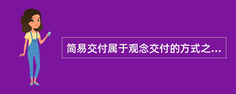 简易交付属于观念交付的方式之一。下列表述正确的是：（）