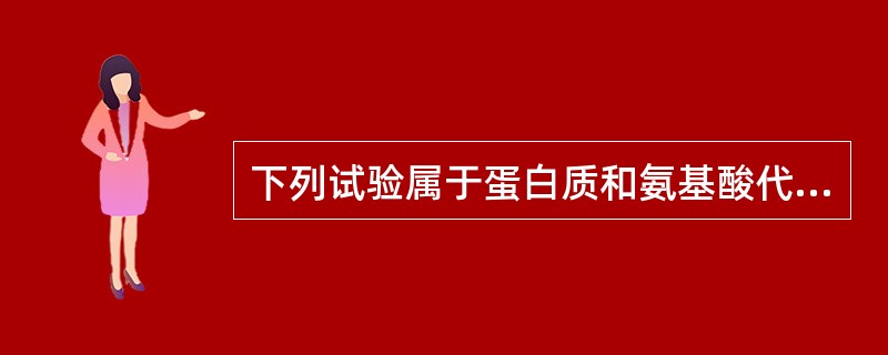 下列试验属于蛋白质和氨基酸代谢试验的是（）