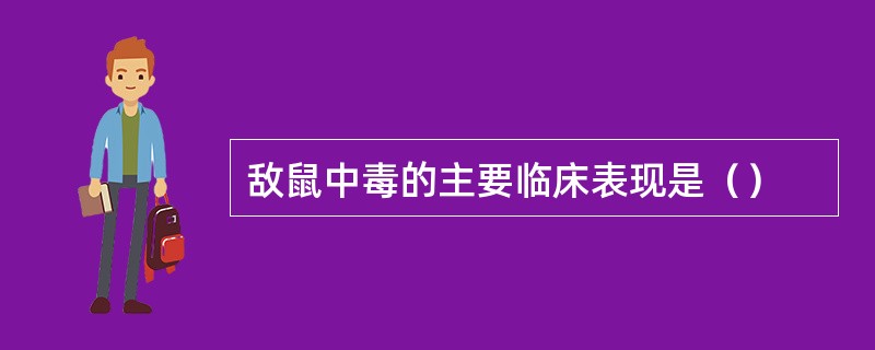 敌鼠中毒的主要临床表现是（）