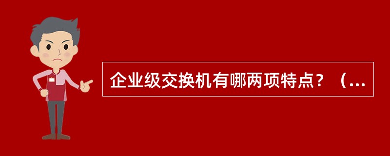 企业级交换机有哪两项特点？（选择两项。）（）