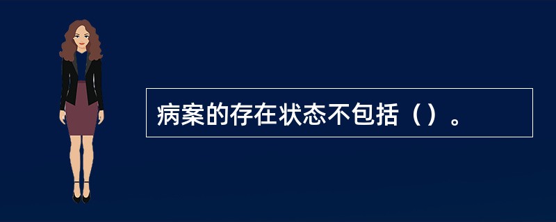 病案的存在状态不包括（）。