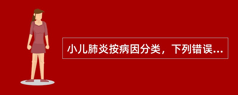 小儿肺炎按病因分类，下列错误的是()