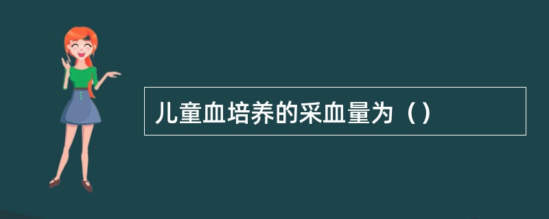 儿童血培养的采血量为（）