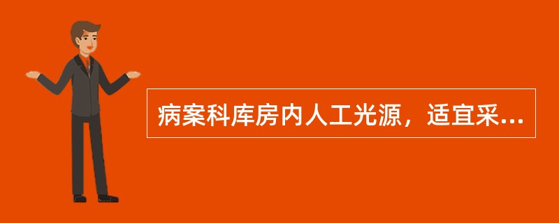 病案科库房内人工光源，适宜采用（）。