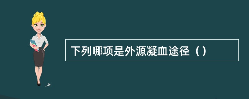 下列哪项是外源凝血途径（）