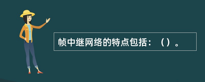 帧中继网络的特点包括：（）。