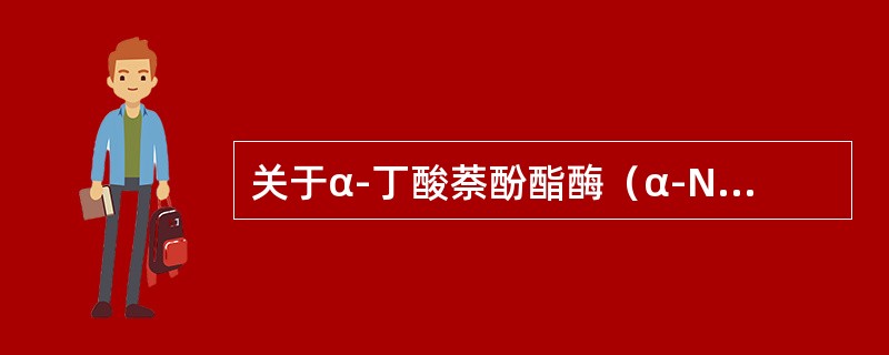 关于α-丁酸萘酚酯酶（α-NBE）染色，下述概念不正确的是（）