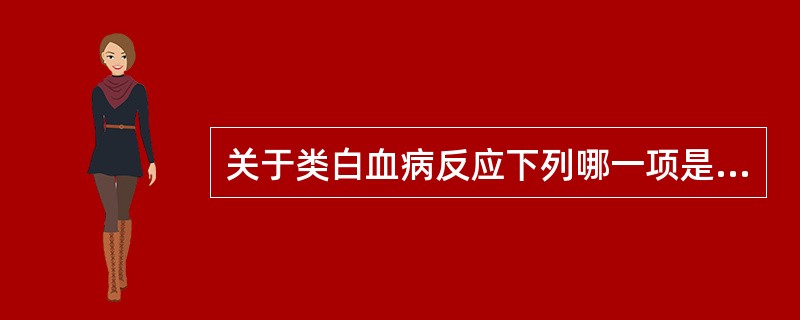 关于类白血病反应下列哪一项是错误的（）