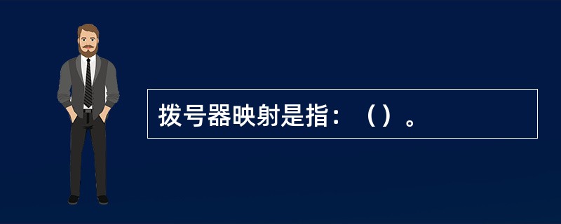 拨号器映射是指：（）。
