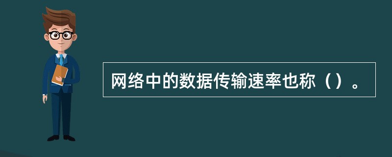 网络中的数据传输速率也称（）。