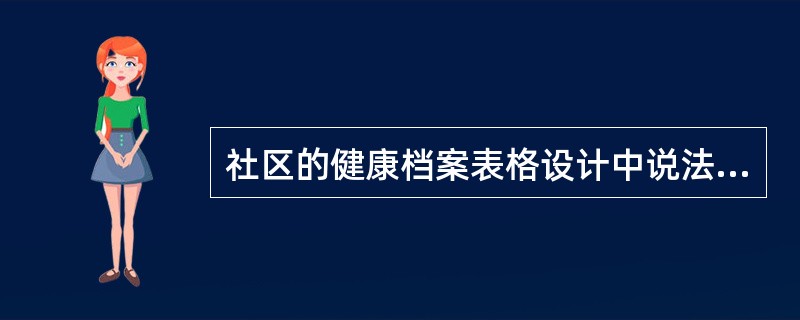 社区的健康档案表格设计中说法不正确的是（）。