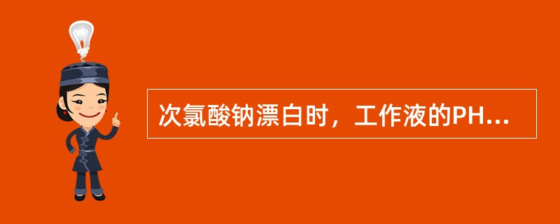 次氯酸钠漂白时，工作液的PH值宜控制在（）