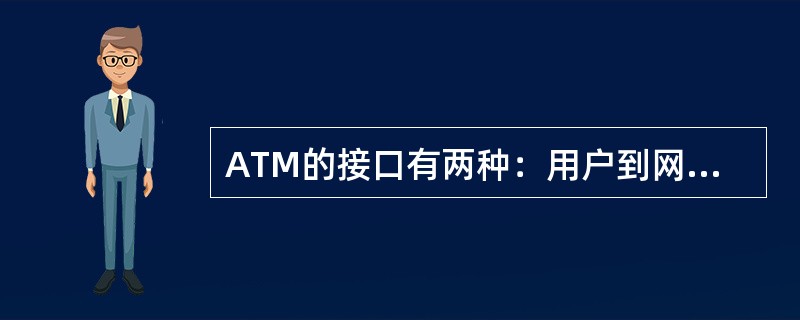 ATM的接口有两种：用户到网络接口（）和网络到网络接口（）。