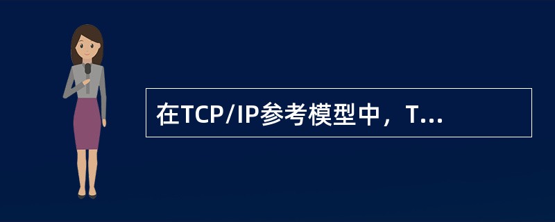 在TCP/IP参考模型中，TCP协议工作在（）。
