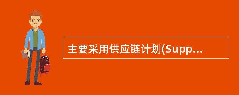 主要采用供应链计划(SupplyChainPlannin9，SCP)和ERP系统