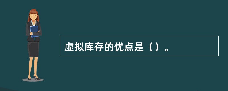 虚拟库存的优点是（）。