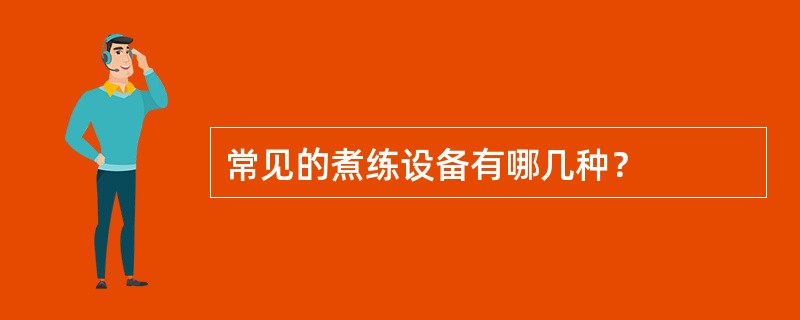 常见的煮练设备有哪几种？