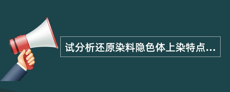 试分析还原染料隐色体上染特点，由此易产生的疵病及解决问题的措施。