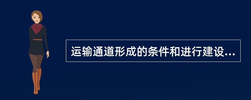 运输通道形成的条件和进行建设的基础是（）
