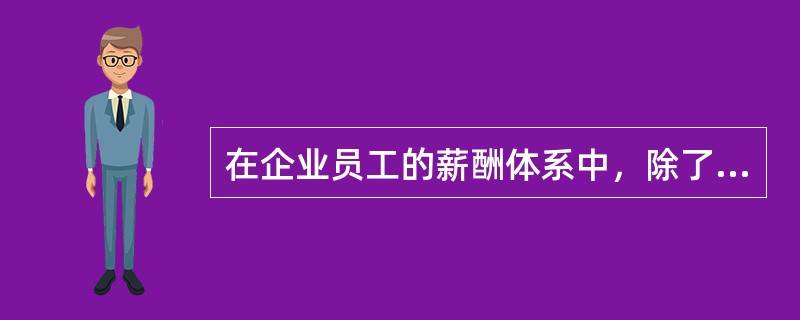 在企业员工的薪酬体系中，除了基本工资、绩效工资和激励工资外，还有比较重要的一部分