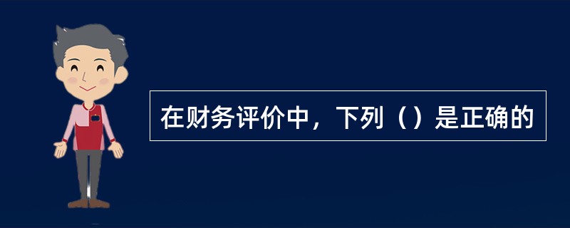 在财务评价中，下列（）是正确的