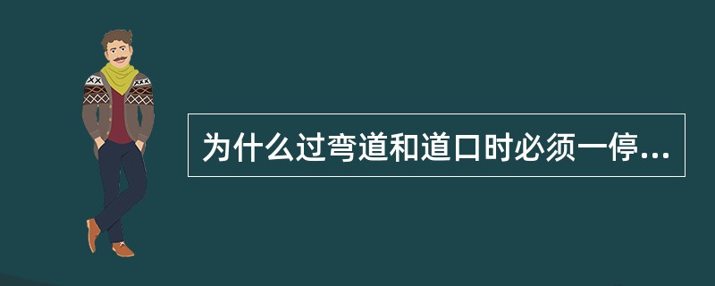 为什么过弯道和道口时必须一停、二看、三通过？