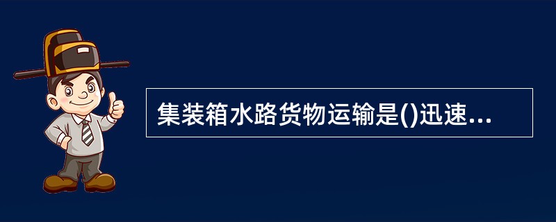 集装箱水路货物运输是()迅速发展起来的一种新型的定期船的运输形式。