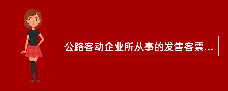 公路客动企业所从事的发售客票，受理行李包裹托运，编制车辆运行作业计划，签发行车路