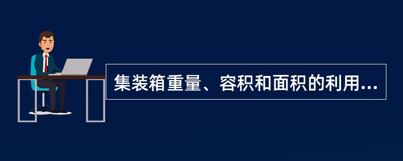 集装箱重量、容积和面积的利用情况，可以用集装箱自重系数、集装箱比容和（）等指标衡