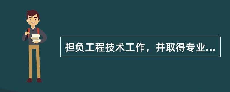 担负工程技术工作，并取得专业技术职称的人员，称为（）