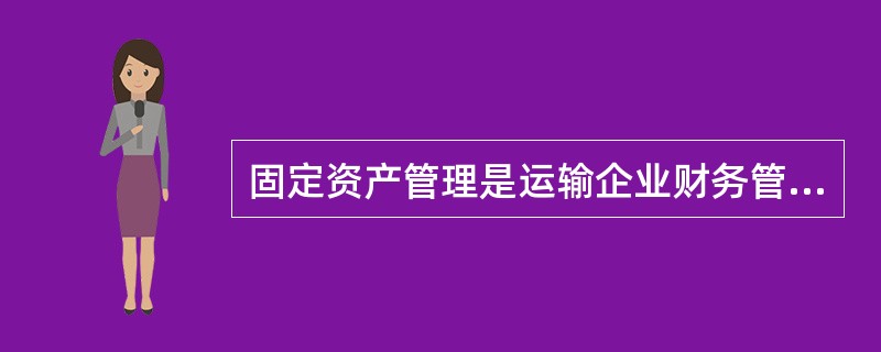 固定资产管理是运输企业财务管理的()之一。