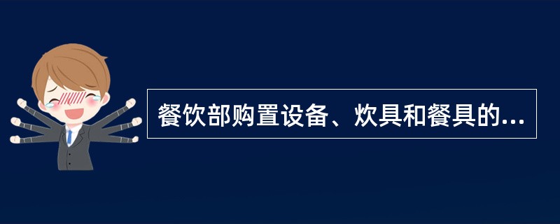 餐饮部购置设备、炊具和餐具的依据是（）。