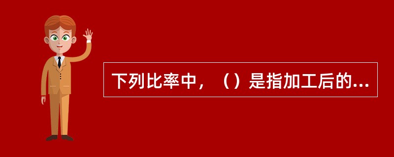 下列比率中，（）是指加工后的净料重量与加工前毛料重量的比率。