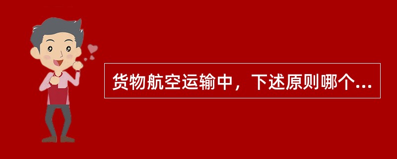 货物航空运输中，下述原则哪个不准确()。