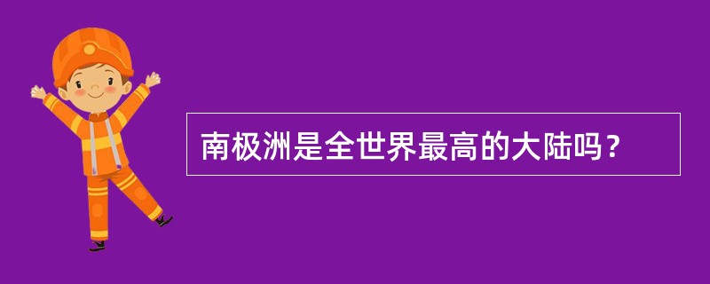 南极洲是全世界最高的大陆吗？