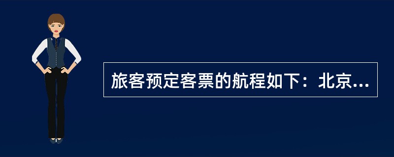 旅客预定客票的航程如下：北京至上海，上海至巴黎。下列正确的做法是（）。