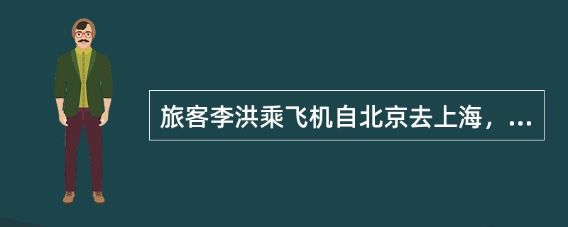 旅客李洪乘飞机自北京去上海，票价1090.00元；然后转乘飞机去西安，票价600