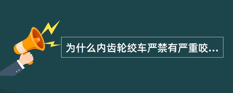 为什么内齿轮绞车严禁有严重咬绳、爬绳现象？