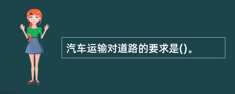 汽车运输对道路的要求是()。