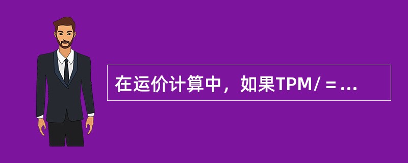 在运价计算中，如果TPM/＝1.050100，则EMS为（）。