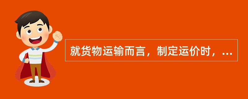 就货物运输而言，制定运价时，需要解决以下问题（）