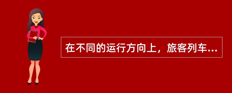 在不同的运行方向上，旅客列车()组不尽相同。