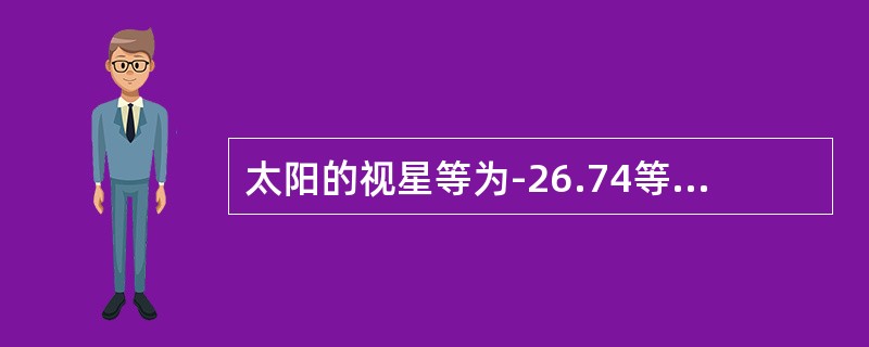 太阳的视星等为-26.74等，天狼星的视星等为-1.46等，这说明（）